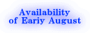 Availability of Eariy August