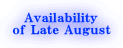 Availability of Late August